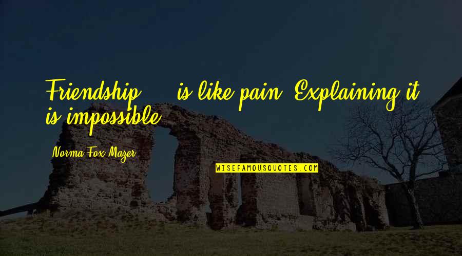 Life Msg Quotes By Norma Fox Mazer: Friendship ... is like pain. Explaining it is