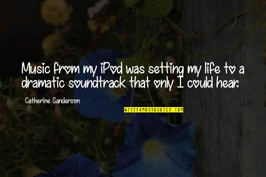 Life Music Quotes By Catherine Sanderson: Music from my iPod was setting my life