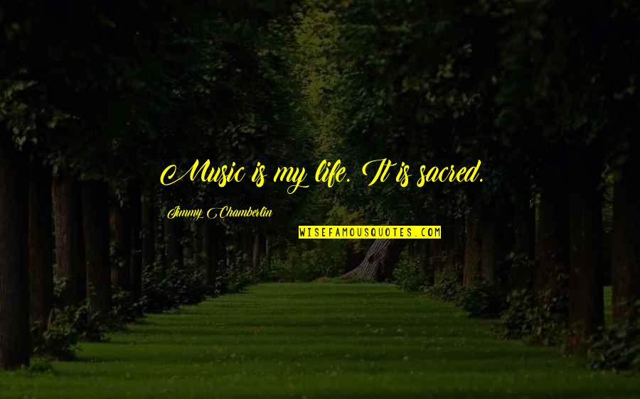 Life Music Quotes By Jimmy Chamberlin: Music is my life. It is sacred.