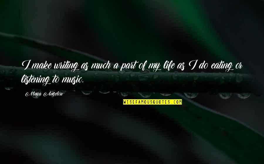 Life Music Quotes By Maya Angelou: I make writing as much a part of