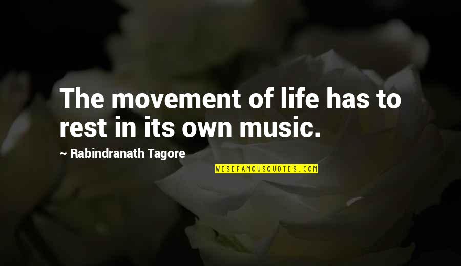 Life Music Quotes By Rabindranath Tagore: The movement of life has to rest in