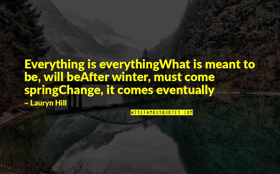 Life Must Change Quotes By Lauryn Hill: Everything is everythingWhat is meant to be, will