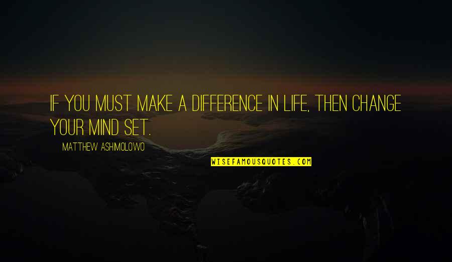 Life Must Change Quotes By Matthew Ashimolowo: If you must make a difference in life,