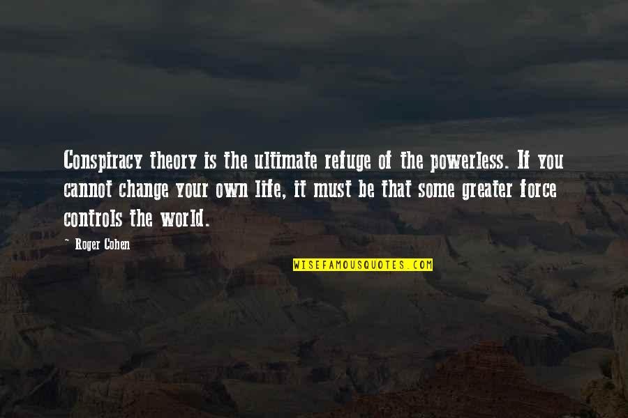 Life Must Change Quotes By Roger Cohen: Conspiracy theory is the ultimate refuge of the