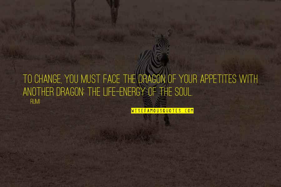 Life Must Change Quotes By Rumi: To change, you must face the dragon of