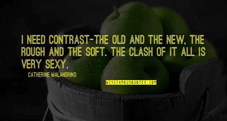 Life Must Continue Quotes By Catherine Malandrino: I need contrast-the old and the new, the