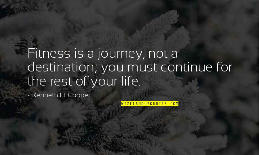 Life Must Continue Quotes By Kenneth H. Cooper: Fitness is a journey, not a destination; you