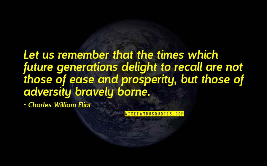 Life Must Continue To Move On Quotes By Charles William Eliot: Let us remember that the times which future Life Must Continue To Move On Quotes By Charles William Eliot: Let us remember that the times which future