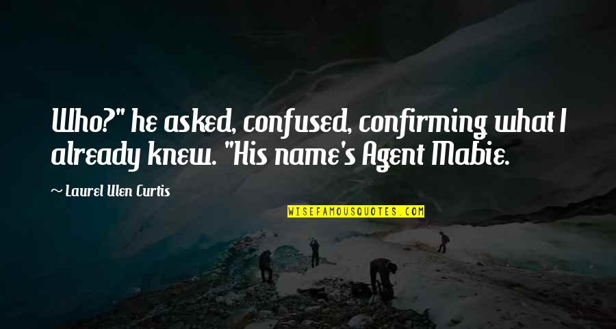 Life Must Go On Love Quotes By Laurel Ulen Curtis: Who?" he asked, confused, confirming what I already