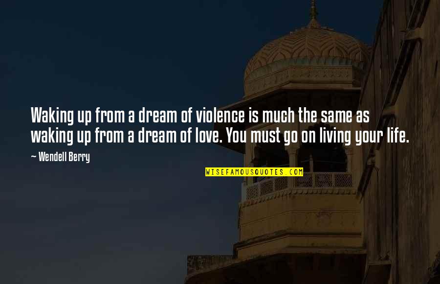 Life Must Go On Love Quotes By Wendell Berry: Waking up from a dream of violence is