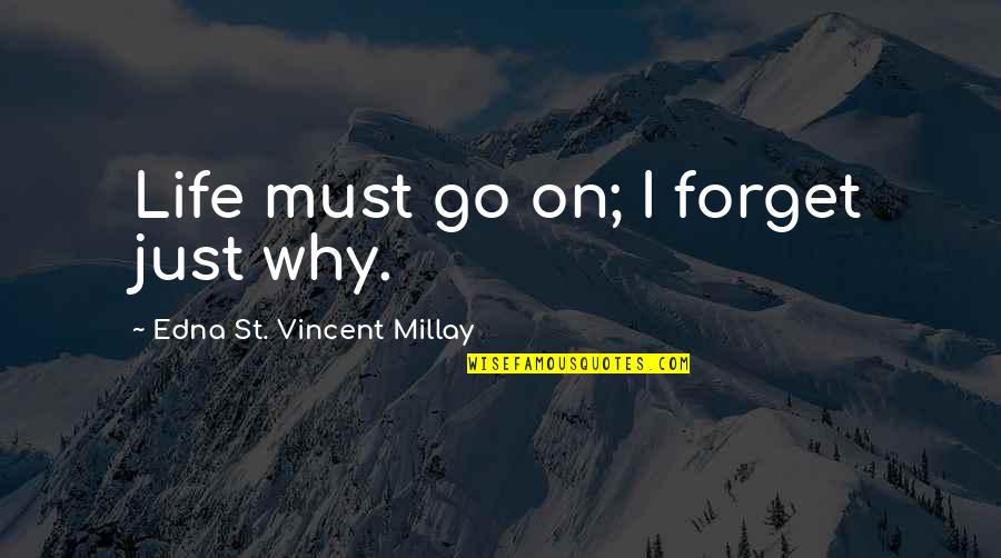 Life Must Go On Quotes By Edna St. Vincent Millay: Life must go on; I forget just why.