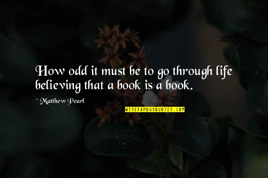 Life Must Go On Quotes By Matthew Pearl: How odd it must be to go through