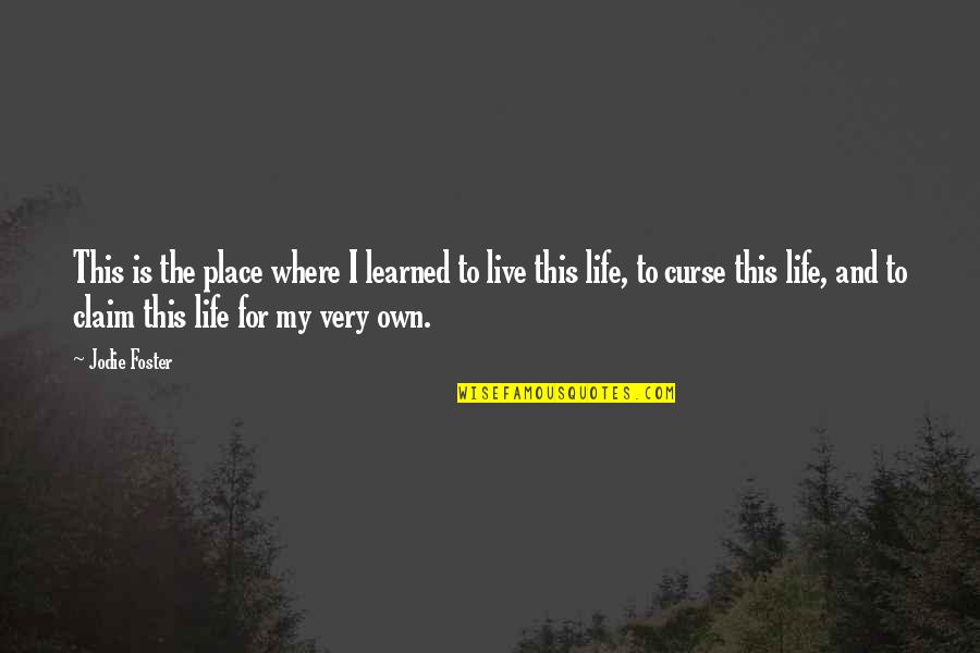 Life My Own Life Quotes By Jodie Foster: This is the place where I learned to