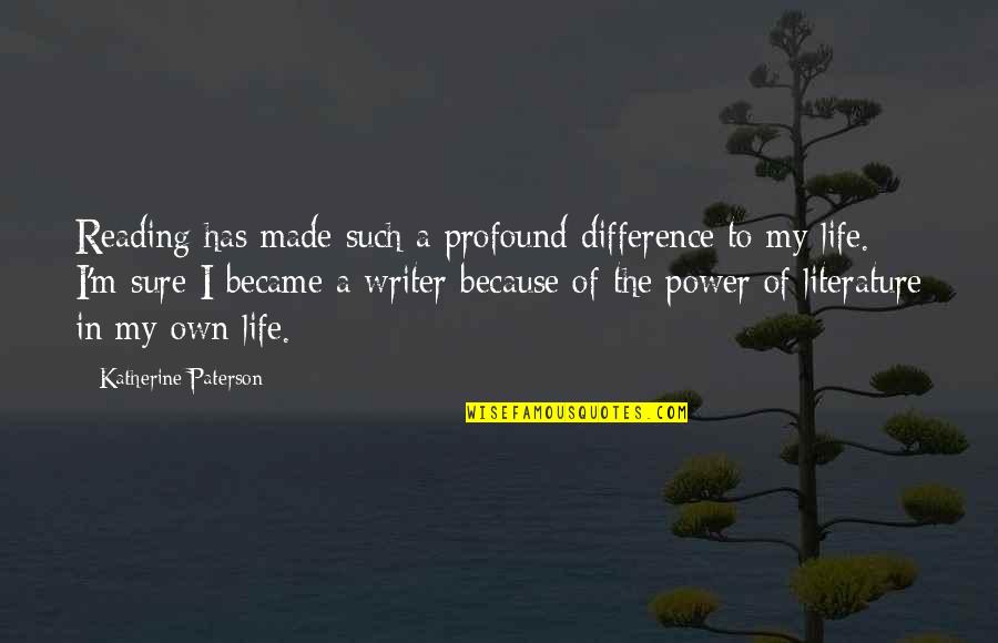 Life My Own Life Quotes By Katherine Paterson: Reading has made such a profound difference to
