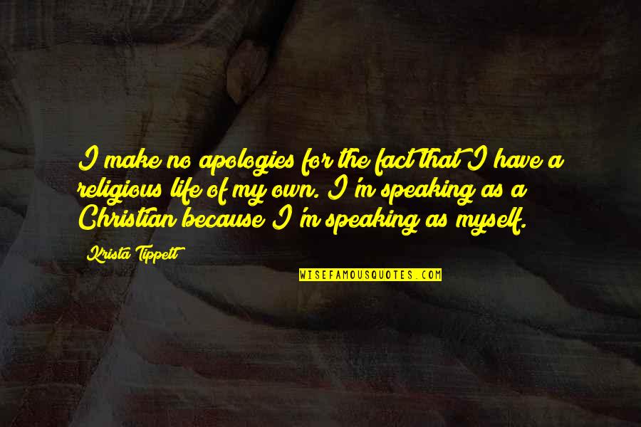 Life My Own Life Quotes By Krista Tippett: I make no apologies for the fact that