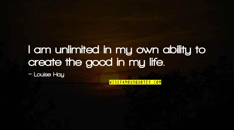 Life My Own Life Quotes By Louise Hay: I am unlimited in my own ability to