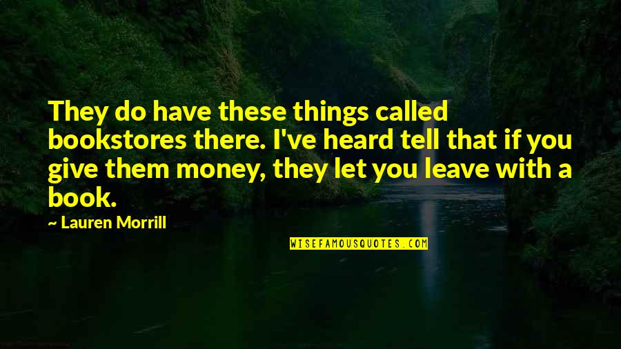 Life Myspace Quotes By Lauren Morrill: They do have these things called bookstores there. Life Myspace Quotes By Lauren Morrill: They do have these things called bookstores there.