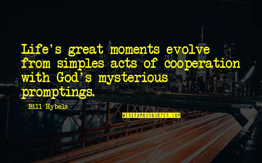 Life Mysterious Quotes By Bill Hybels: Life's great moments evolve from simples acts of
