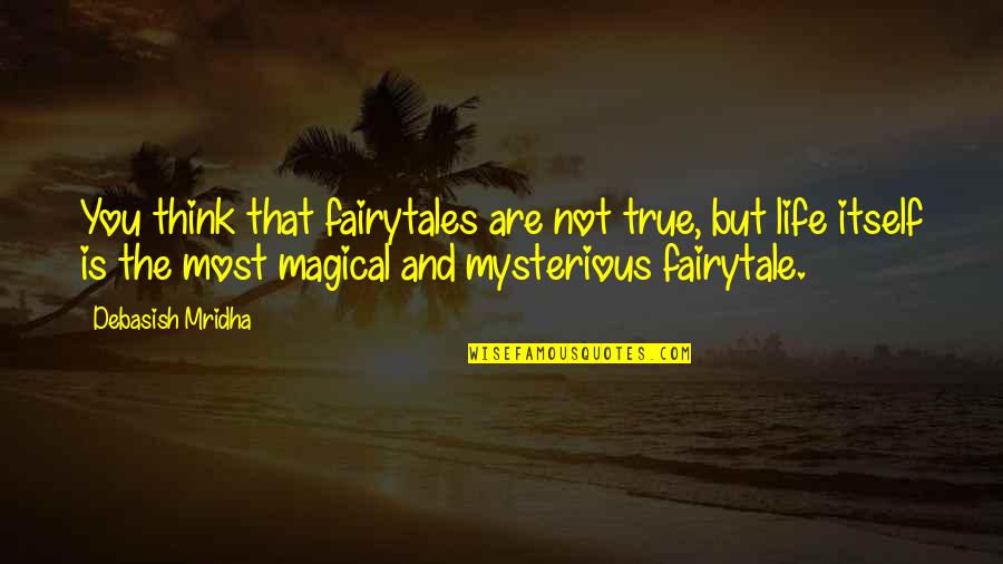 Life Mysterious Quotes By Debasish Mridha: You think that fairytales are not true, but