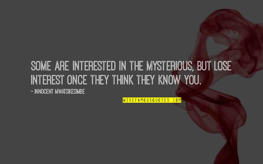 Life Mysterious Quotes By Innocent Mwatsikesimbe: Some are interested in the mysterious, but lose