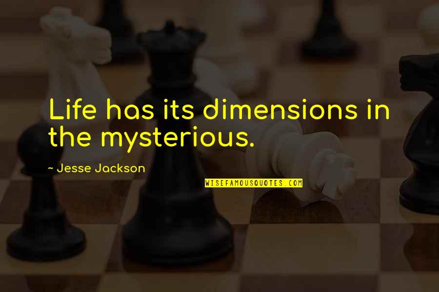 Life Mysterious Quotes By Jesse Jackson: Life has its dimensions in the mysterious.