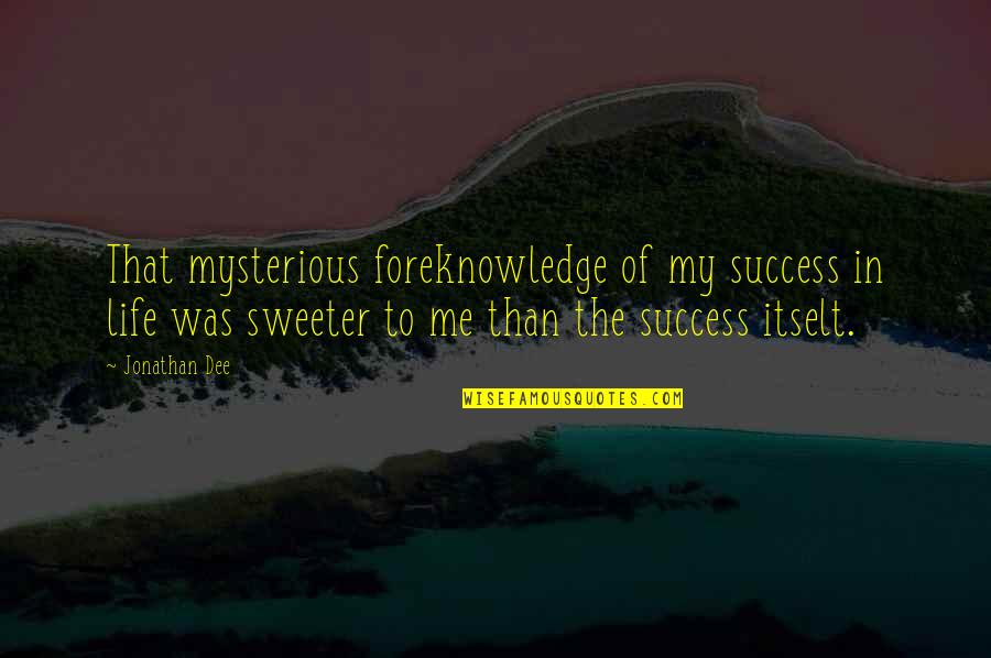 Life Mysterious Quotes By Jonathan Dee: That mysterious foreknowledge of my success in life