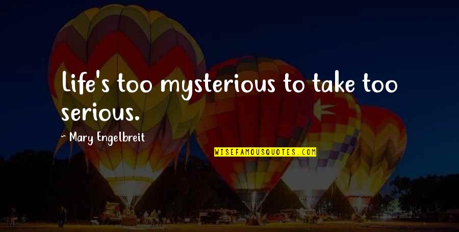 Life Mysterious Quotes By Mary Engelbreit: Life's too mysterious to take too serious.
