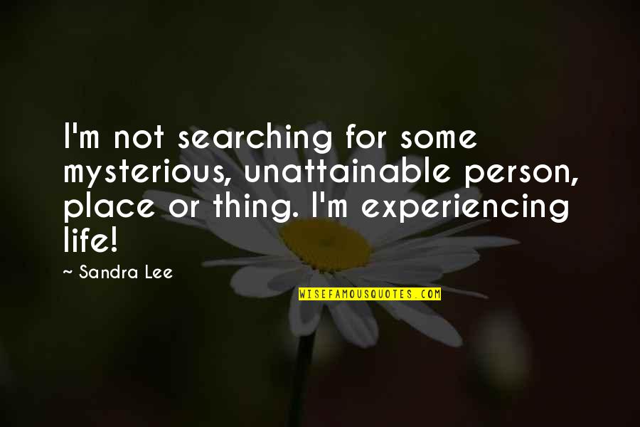 Life Mysterious Quotes By Sandra Lee: I'm not searching for some mysterious, unattainable person,