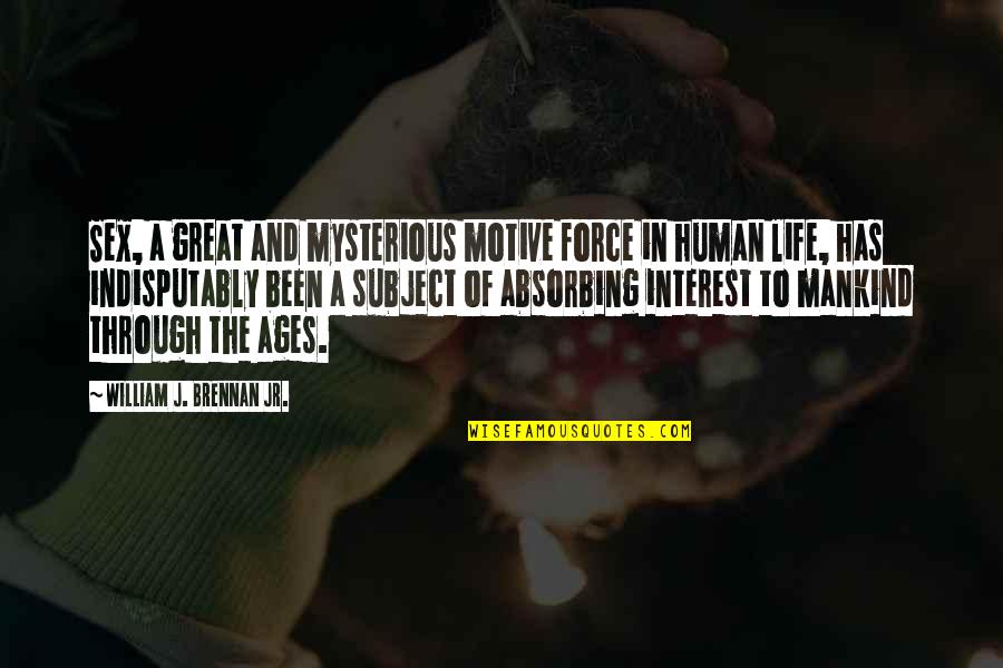 Life Mysterious Quotes By William J. Brennan Jr.: Sex, a great and mysterious motive force in