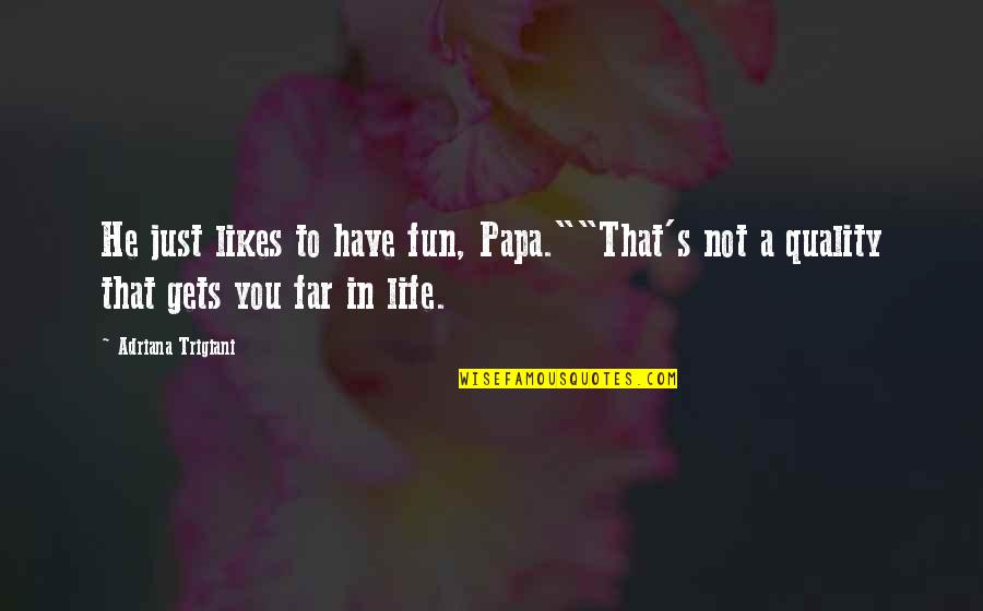 Life N Fun Quotes By Adriana Trigiani: He just likes to have fun, Papa.""That's not