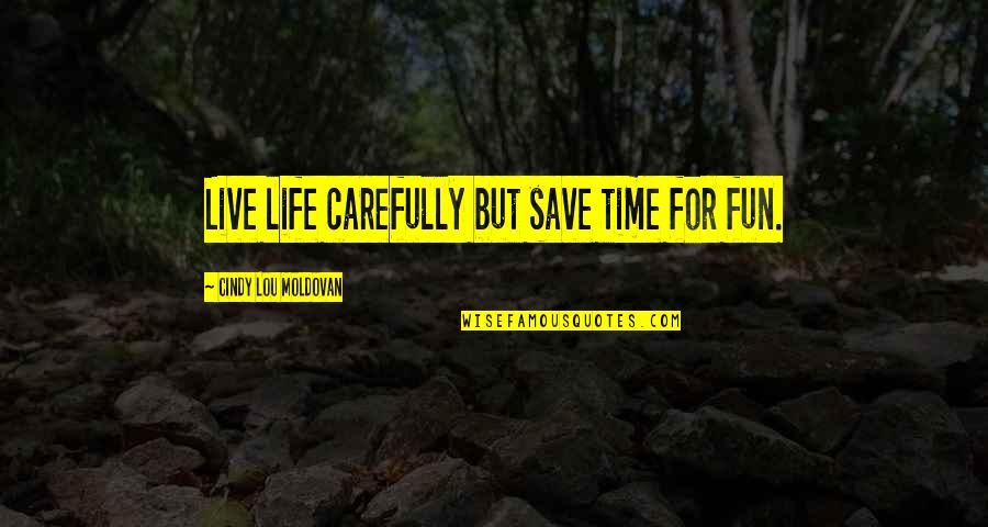 Life N Fun Quotes By Cindy Lou Moldovan: Live life carefully but save time for fun.