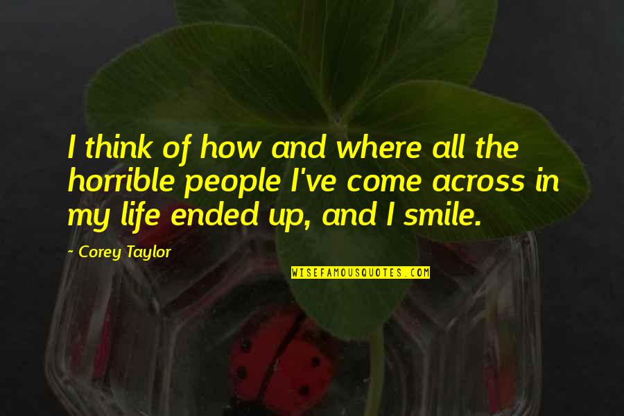 Life N Smile Quotes By Corey Taylor: I think of how and where all the