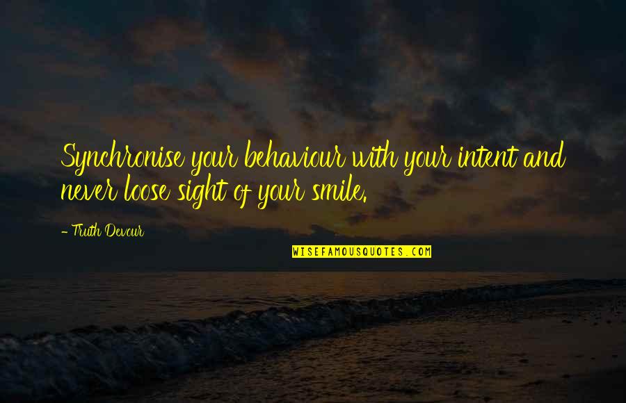 Life N Smile Quotes By Truth Devour: Synchronise your behaviour with your intent and never