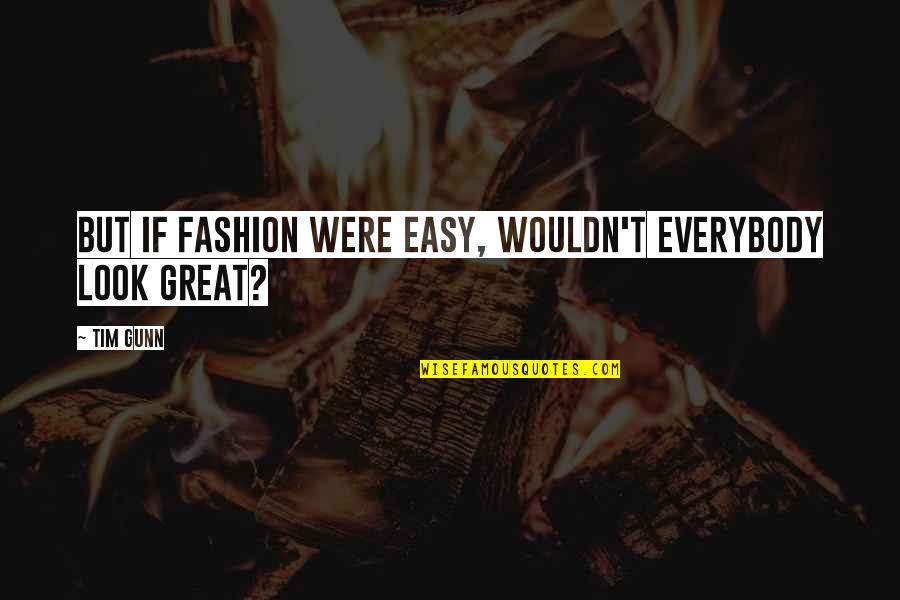 Life Narcissist Quotes By Tim Gunn: But if fashion were easy, wouldn't everybody look