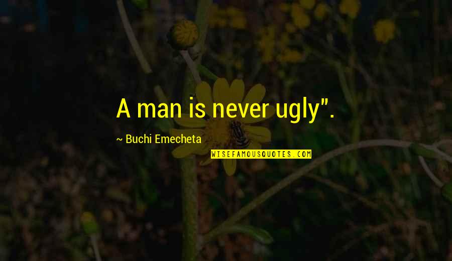 Life Nature Humor Quotes By Buchi Emecheta: A man is never ugly".