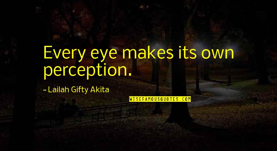 Life Nature Quotes By Lailah Gifty Akita: Every eye makes its own perception.