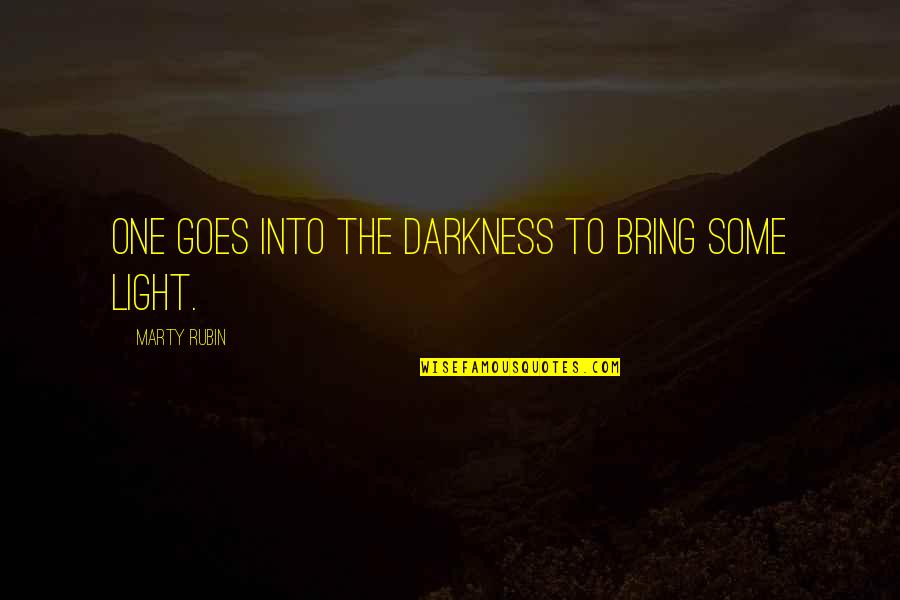 Life Needing To Slow Down Quotes By Marty Rubin: One goes into the darkness to bring some