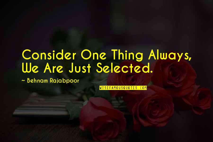 Life Never Come Back Quotes By Behnam Rajabpoor: Consider One Thing Always, We Are Just Selected.