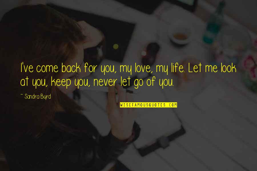 Life Never Come Back Quotes By Sandra Byrd: I've come back for you, my love, my