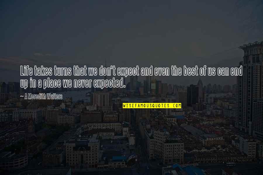 Life Never End Quotes By A Meredith Walters: Life takes turns that we don't expect and