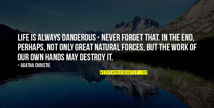 Life Never End Quotes By Agatha Christie: Life is always dangerous - never forget that.
