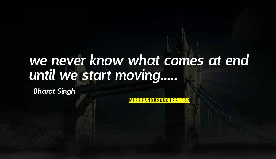 Life Never End Quotes By Bharat Singh: we never know what comes at end until