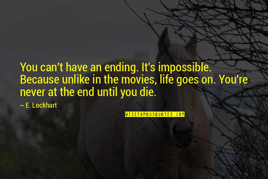 Life Never End Quotes By E. Lockhart: You can't have an ending. It's impossible. Because