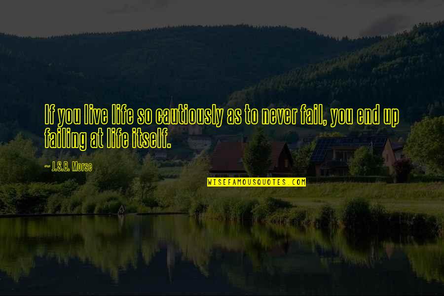 Life Never End Quotes By J.S.B. Morse: If you live life so cautiously as to