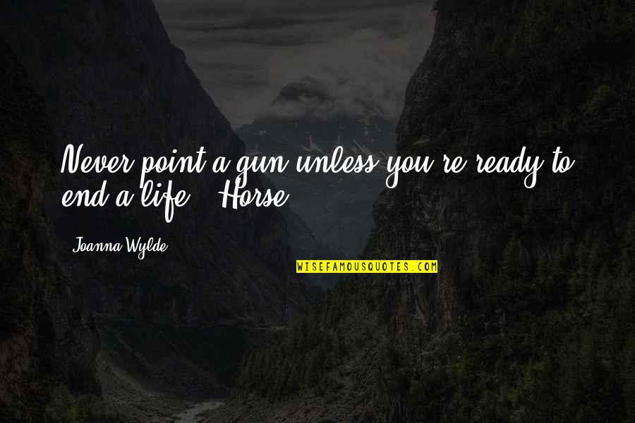 Life Never End Quotes By Joanna Wylde: Never point a gun unless you're ready to