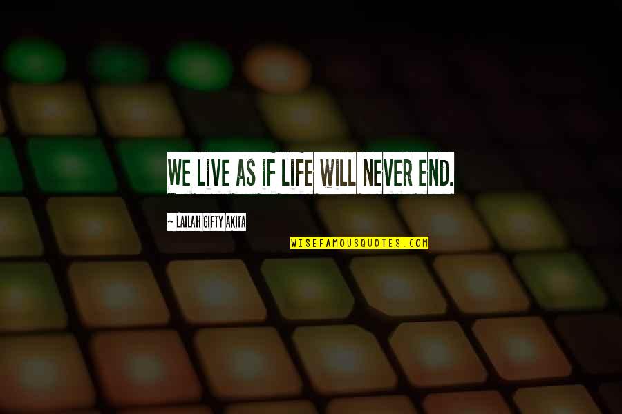 Life Never End Quotes By Lailah Gifty Akita: We live as if life will never end.