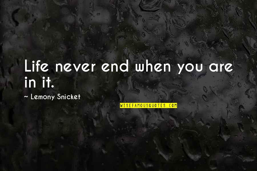 Life Never End Quotes By Lemony Snicket: Life never end when you are in it.