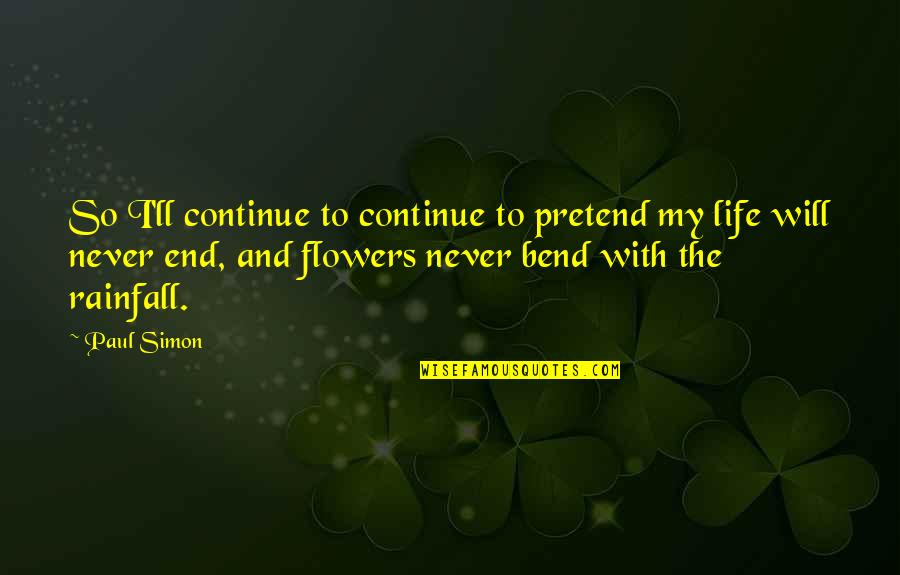 Life Never End Quotes By Paul Simon: So I'll continue to continue to pretend my