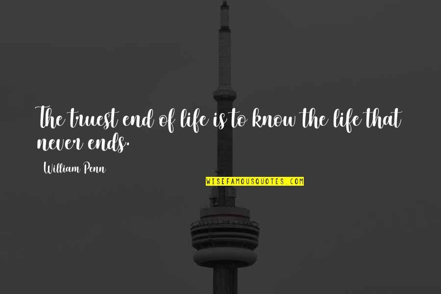 Life Never End Quotes By William Penn: The truest end of life is to know