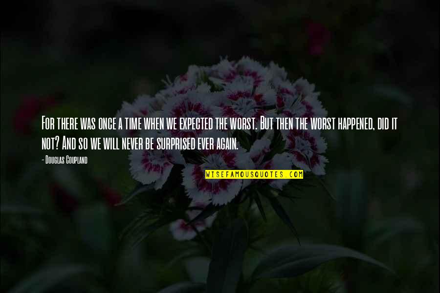 Life Never Expected Quotes By Douglas Coupland: For there was once a time when we Life Never Expected Quotes By Douglas Coupland: For there was once a time when we